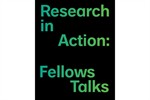 A graphic shows green text against a black background, which reads “Research in Action: Fellows Talks.”