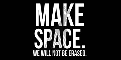 Make Space: We Will Not Be Erased