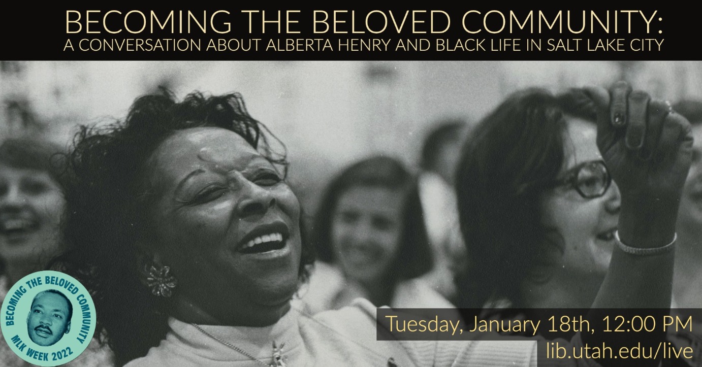 Becoming the Beloved Community: A Conversation About Alberta Henry and Black Life in Salt Lake City Becoming the Beloved Community: A Conversation About Alberta Henry and Black Life in Salt Lake City