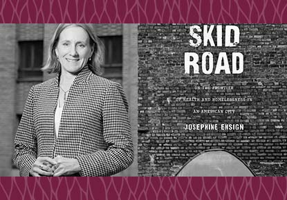 Josephine Ensign discusses Skid Road: On the Frontier of Health and Homelessness in an American City Josephine Ensign discusses Skid Road: On the Frontier of Health and Homelessness in an American City