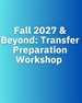 Fall 2027 & Beyond: Transfer Preparation Workshop (Zoom and SSC, 260K)