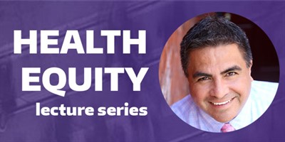 Health Equity Lecture Series: Population Health Challenges for Latinos in the U.S.