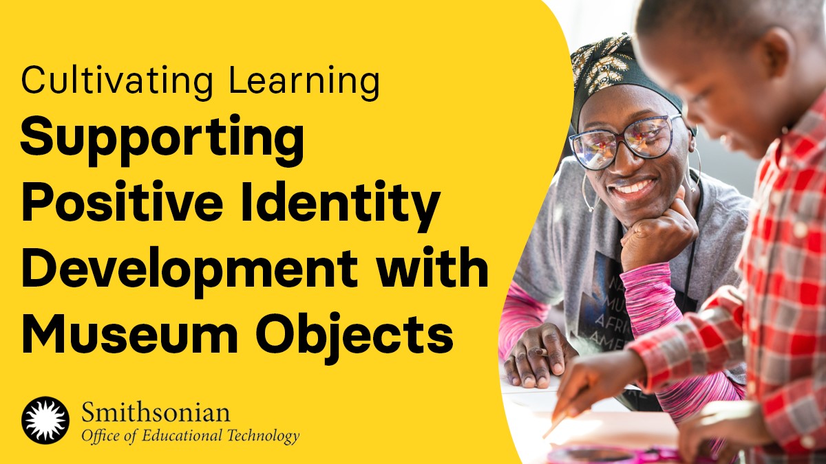 Supporting Positive Identity Development with Museum Objects | Cultivating Learning