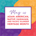 May is Asian American, Native Hawaiian, an Pacific Islander Heritage Month