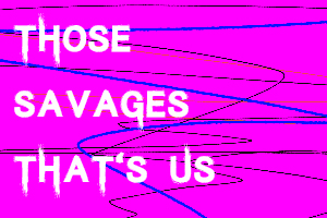 'Those  Savages  - That's Us': Textual Anthropology