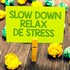 Slow Down, Relax, Destress