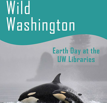 EXHIBIT: Wild Washington: Earth Day at UW Libraries