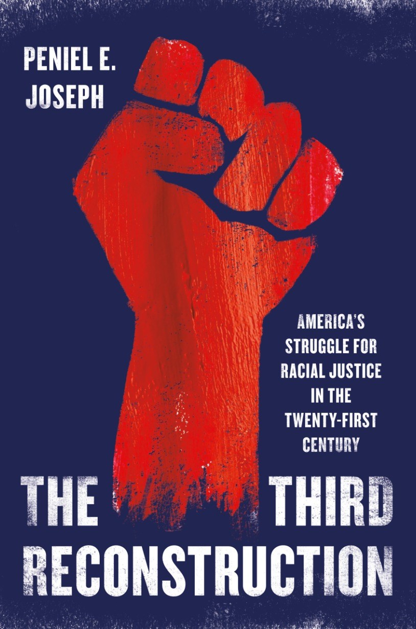 Historically Speaking: The Third Reconstruction: America’s Struggle for Racial Justice in the Twenty First Century by Peniel Joseph