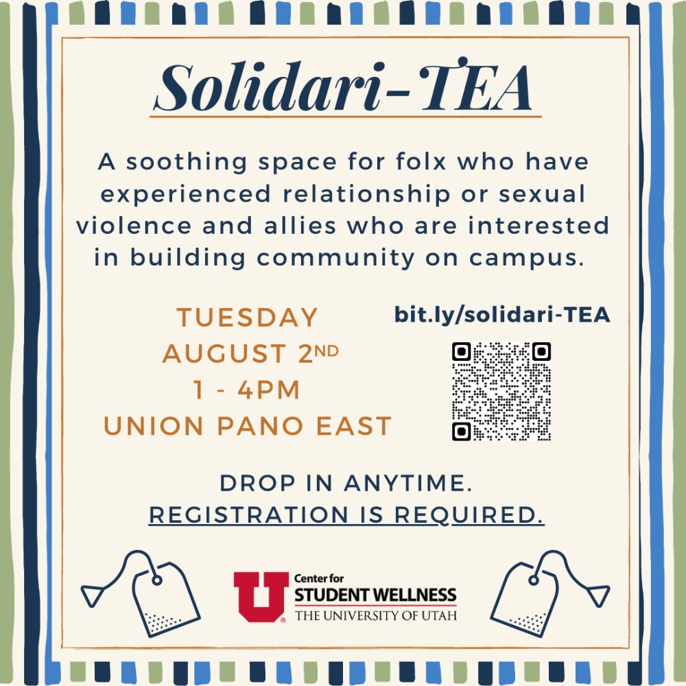 Solidari-TEA; a soothing space for folx who have experienced relationship or sexual violence and allies who are interested in building community on campus. Drop in anytime. Registration is required.