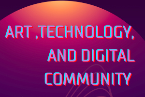 Art, Technology, and Digital Community