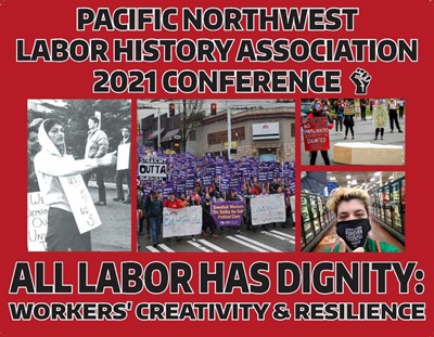 2021 Pacific Northwest Labor History Association Conference: "All Labor Has Dignity: Workers' Creativity & Resilience"