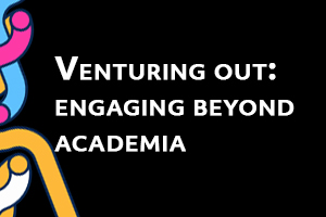 Venturing out: engaging beyond academia