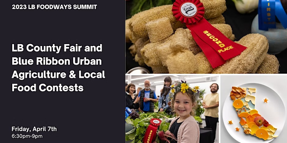 Long Beach Fresh Foodways Summit: LB County Fair and Blue Ribbon Urban  Agriculture & Local Food Contests, Friday, April 7, 2023, 6:30 - 9pm - Events  Calendar
