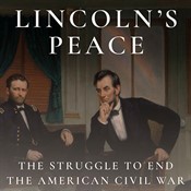 Lincoln's Peace: The Struggle to End the Civil War