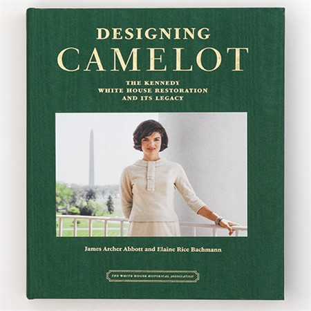Designing Camelot: The Kennedy White House Restoration and Its Legacy