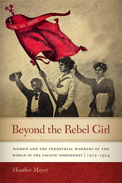 BOOK TALK: "Beyond the Rebel Girl: Women and the Industrial Workers of the World in the Pacific Northwest, 1905-1924," w/Heather Mayer