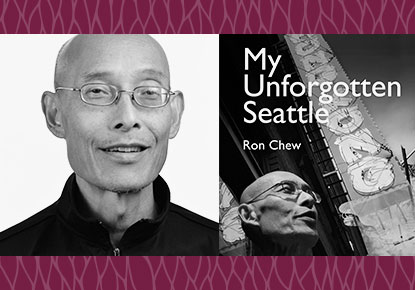 The Seattle Public Library Foundation presents Ron Chew: My Unforgotten Seattle The Seattle Public Library Foundation presents Ron Chew: My Unforgotten Seattle