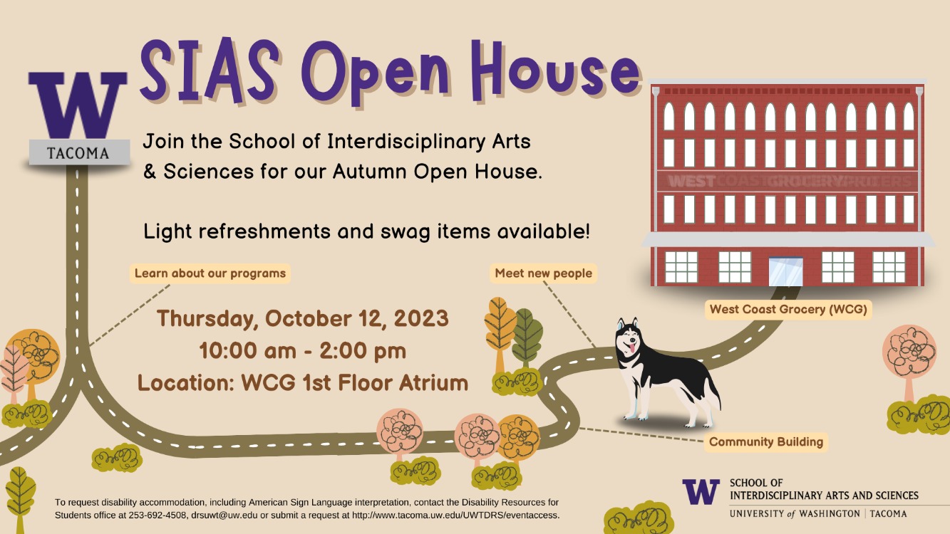 SIAS Autumn Open House, Thursday, October 12, 2023, 10am - 2pm - Events Calendar | About UW Tacoma | University of Washington Tacoma SIAS Autumn Open House, Thursday, October 12, 2023, 10am - 2pm - Events Calendar | About UW Tacoma | University of Washington Tacoma