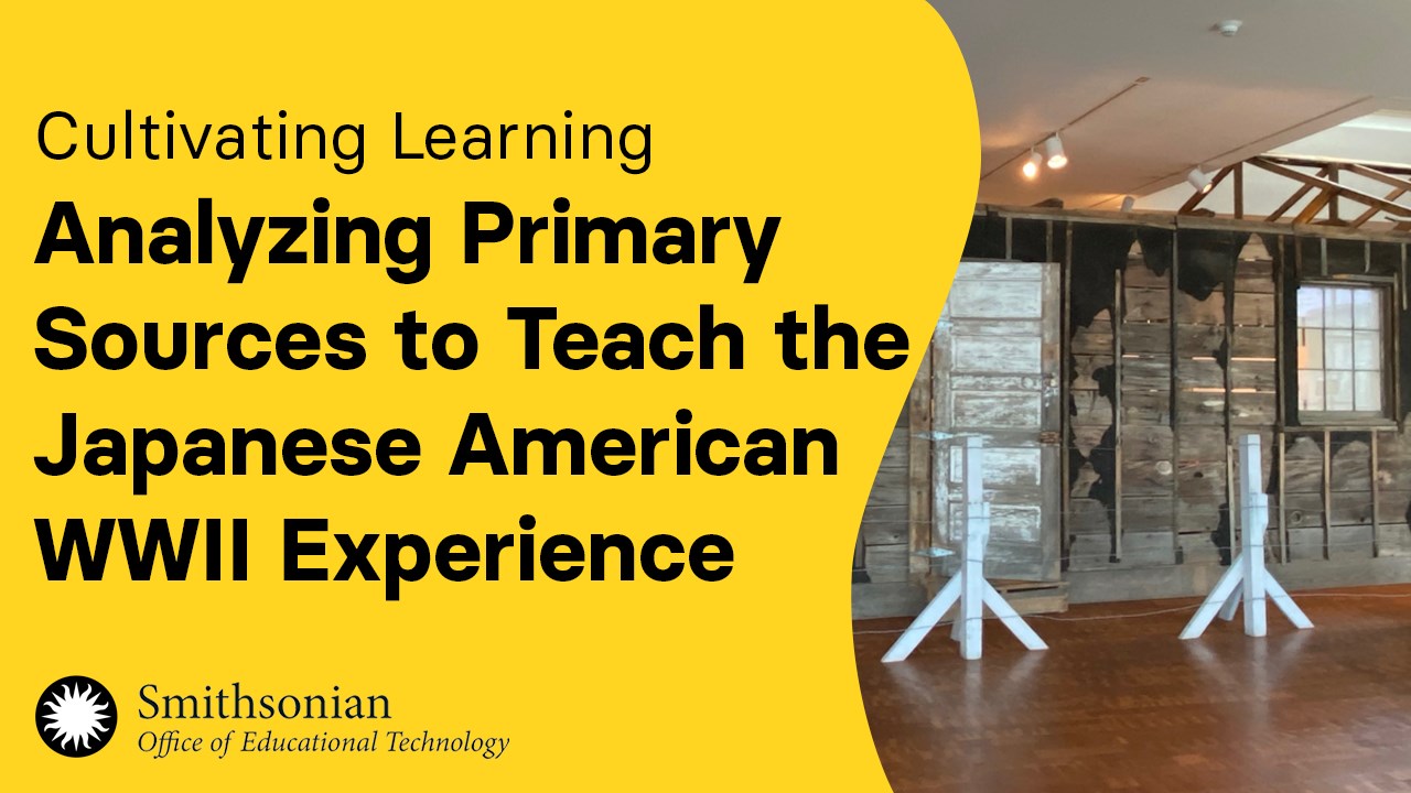 Analyzing Primary Sources to Teach the Japanese American WWII Experience | Cultivating Learning