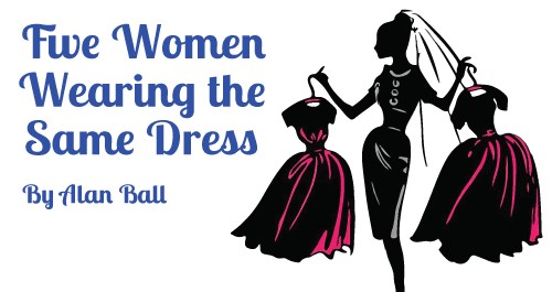 Five Women Wearing the Same Dress, Friday, June 14, 2019, 7:30 - 9:30pm - Five  Women Wearing the Same Dress, June 14 through 16 | River Cities' Reader