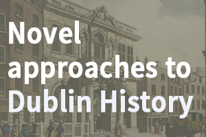 TLRH | Novel approaches to Dublin History: Historic Fiction and the City