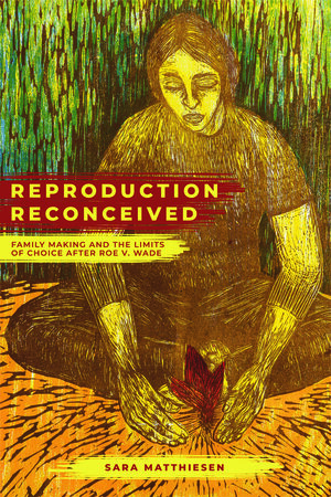 Reproduction Reconceived: Family Making and the Limits of Choice After Roe v. Wade
