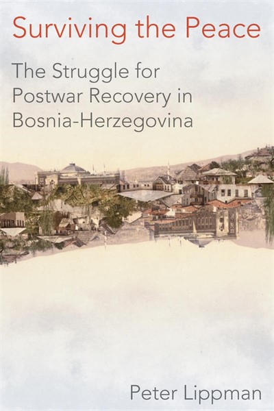 TALK | Peter Lippman on "Surviving the Peace: The Struggle for Postwar Recovery in Bosnia-Herzegovina"